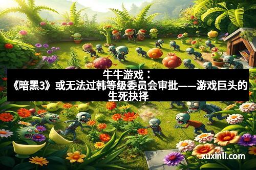 牛牛游戏：《暗黑3》或无法过韩等级委员会审批——游戏巨头的生死抉择